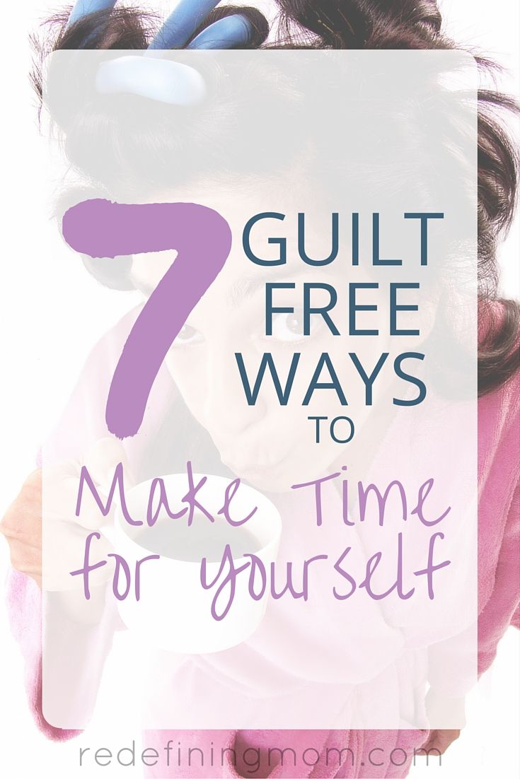 7 Guilt Free Ways to Make Time for Yourself