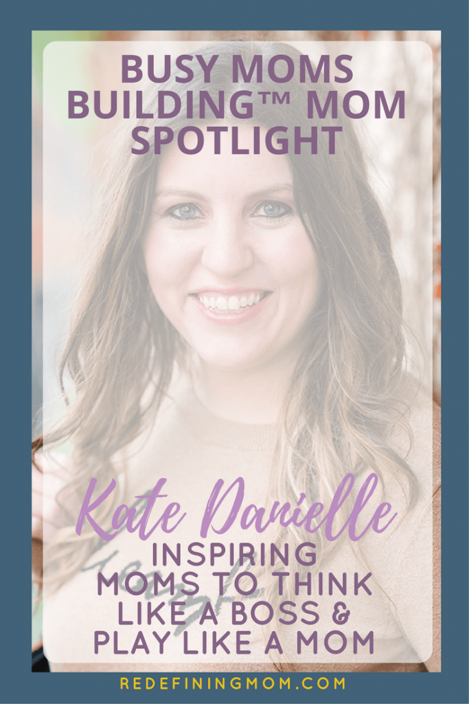 Busy Moms Building Mom Spotlight Kate Danielle | Come read the interview of Kate Danielle as she inspires moms to think like a boss, play like a mom. | branding, photography, boss moms, building businesses, etsy shops, passive income, creative income, busy moms building, redefining mom