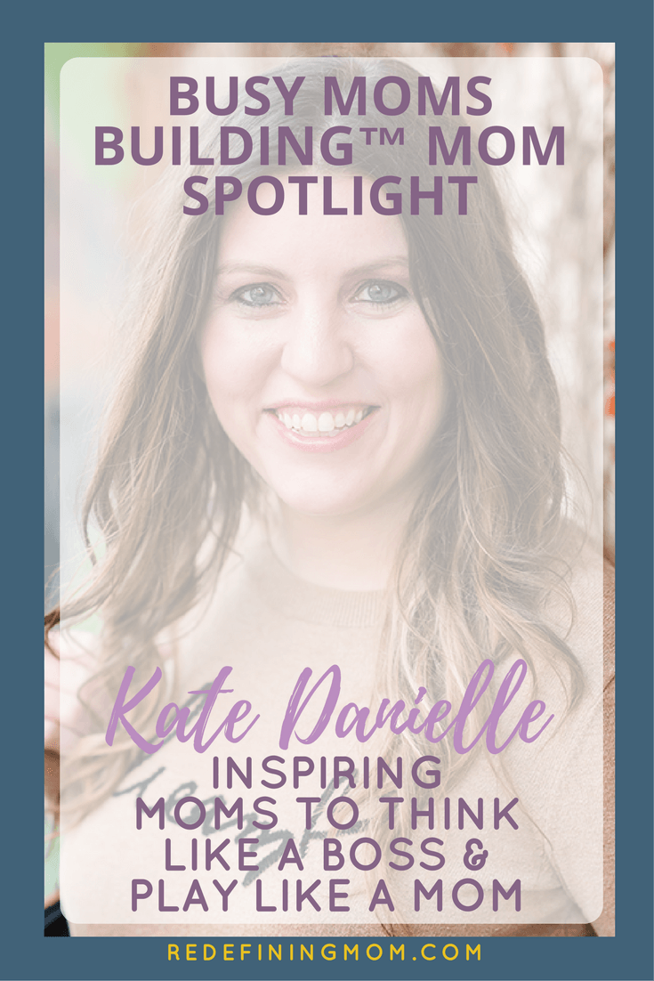 Busy Moms Building Mom Spotlight:  Kate Danielle