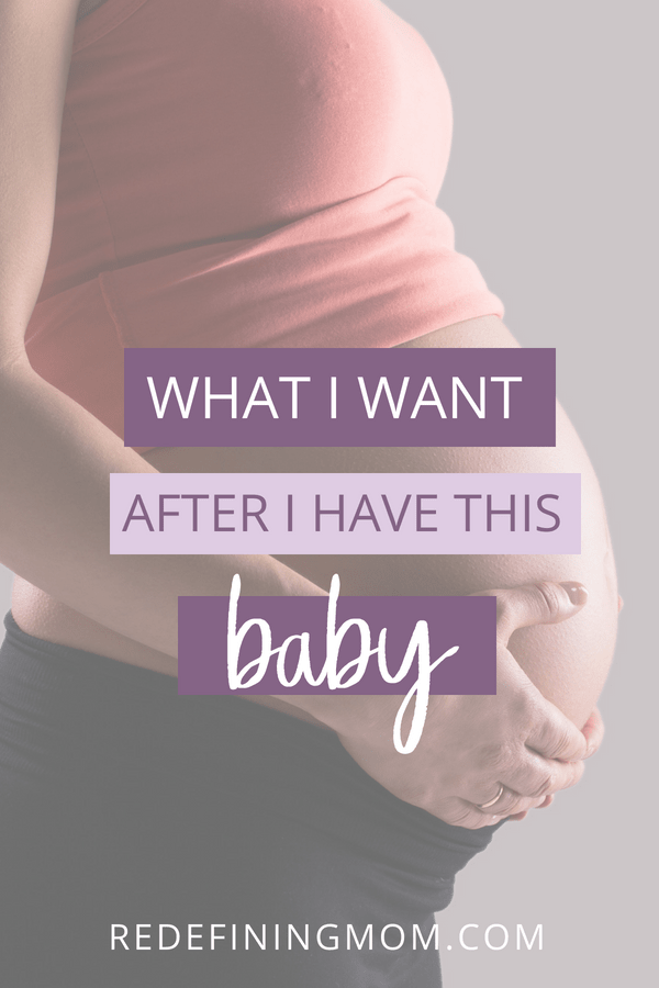 Pregnancy is a lot of work. After having a baby there are a lot of things I want to happen.